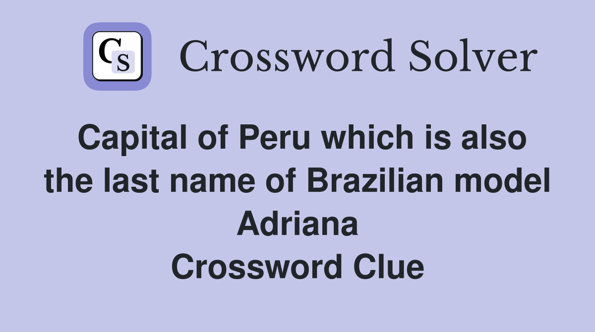 Capital of Peru which is also the last name of Brazilian model Adriana Crossword Clue
