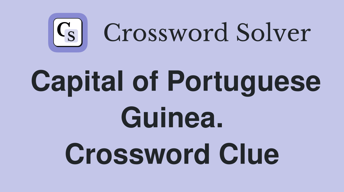 Capital of Portuguese Guinea. Crossword Clue