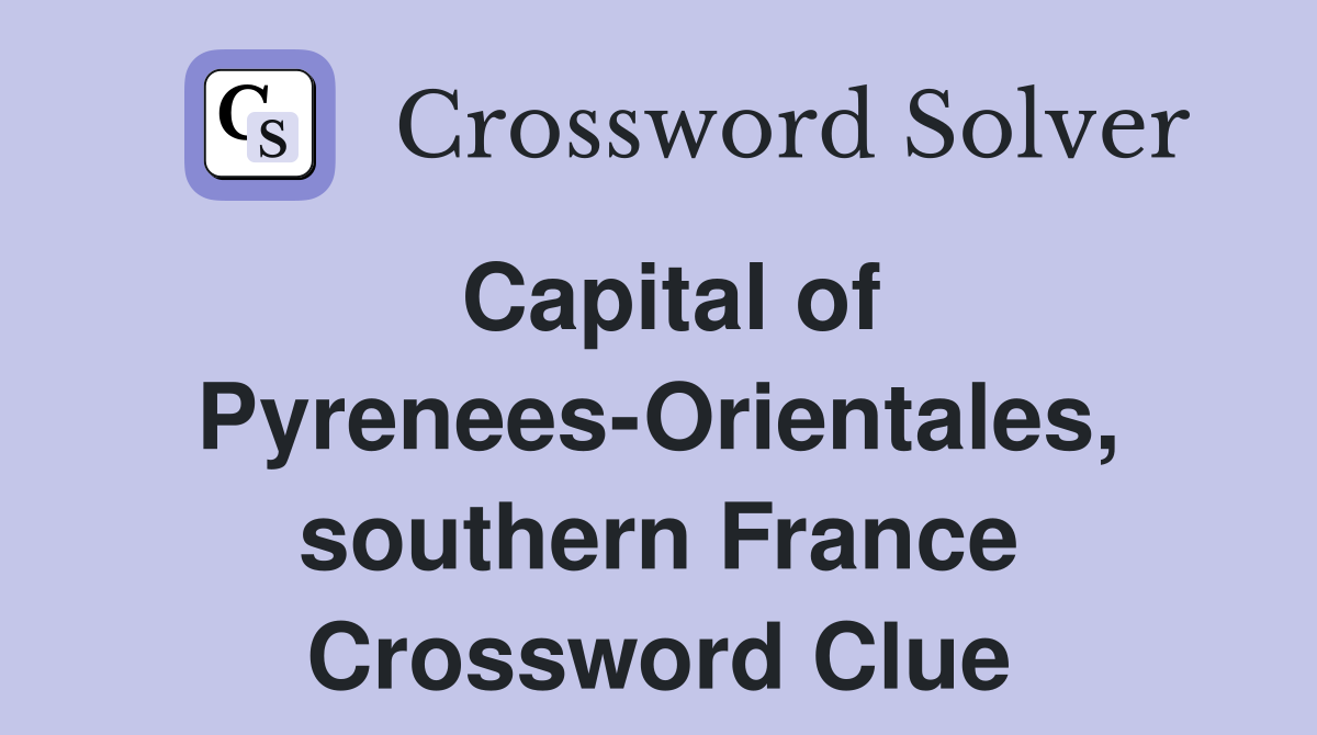 Capital of Pyrenees-Orientales, southern France Crossword Clue