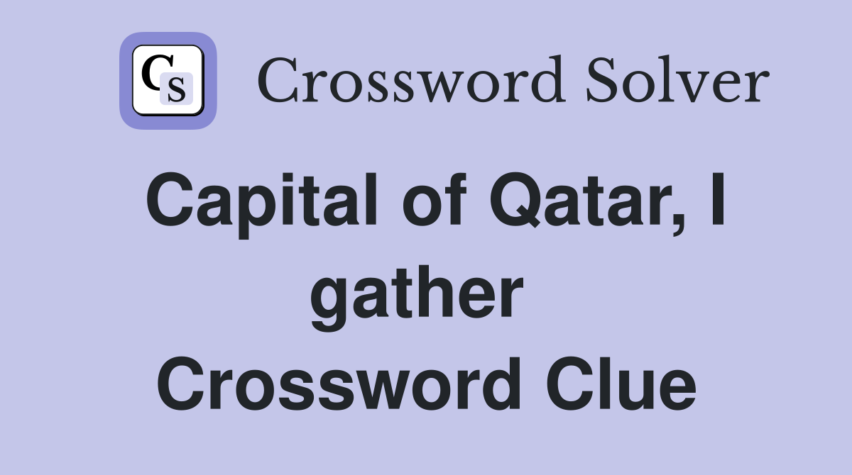 Capital of Qatar, I gather  Crossword Clue