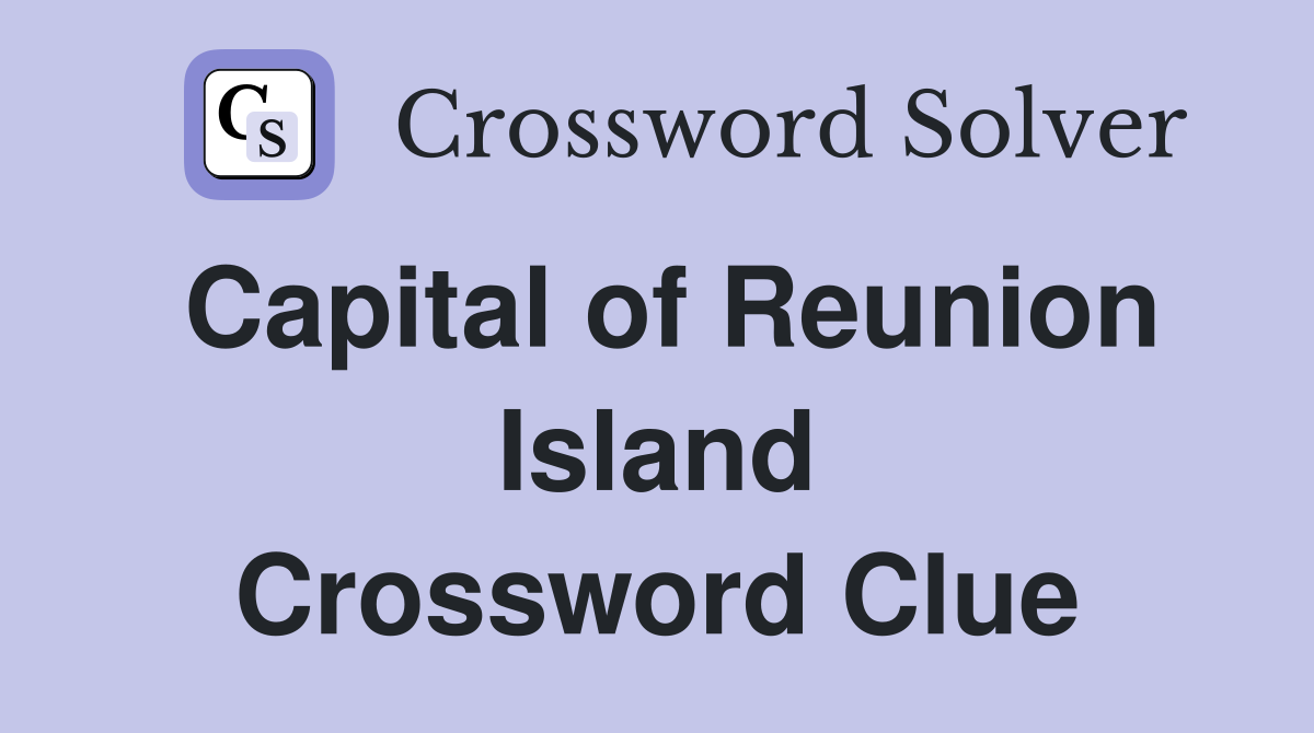 Capital of Reunion Island Crossword Clue