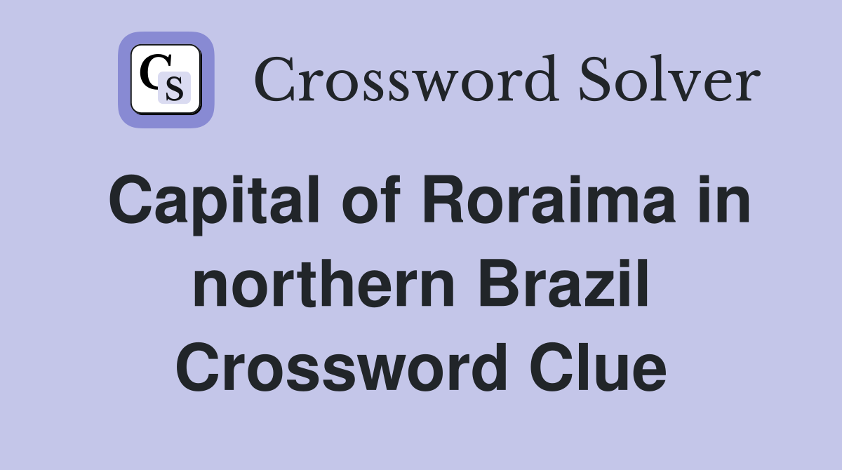 Capital of Roraima in northern Brazil Crossword Clue