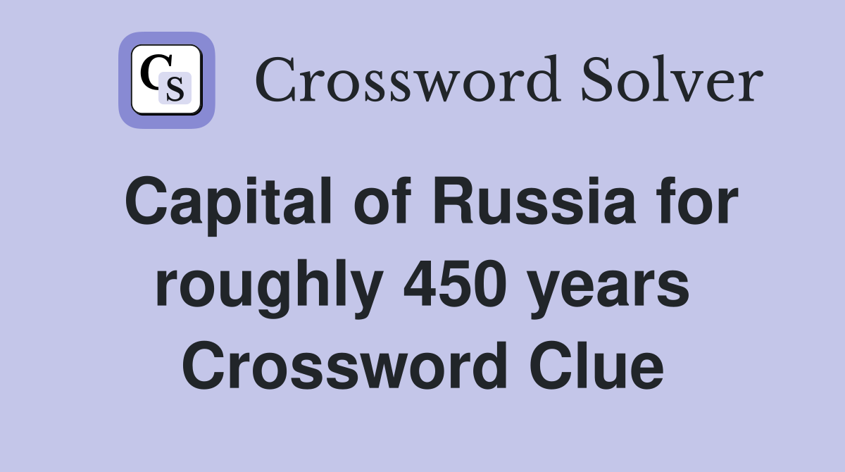 Capital of Russia for roughly 450 years Crossword Clue