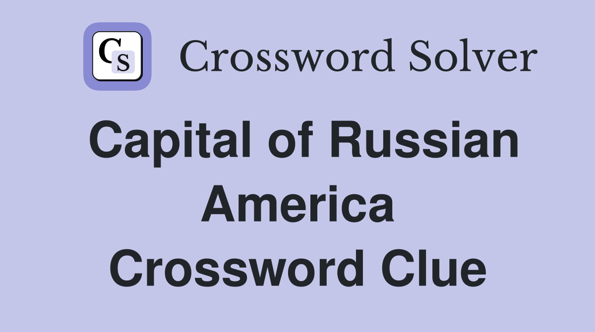 Capital of Russian America Crossword Clue