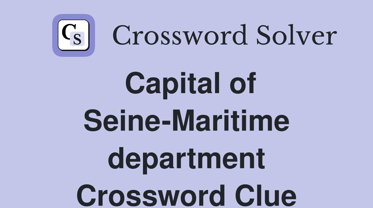 Capital of Seine-Maritime department Crossword Clue