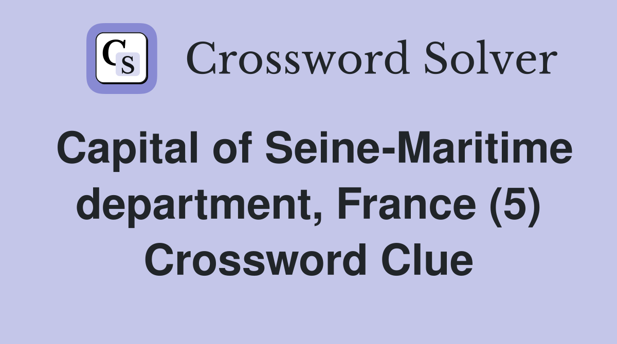 Capital of Seine-Maritime department, France (5) Crossword Clue