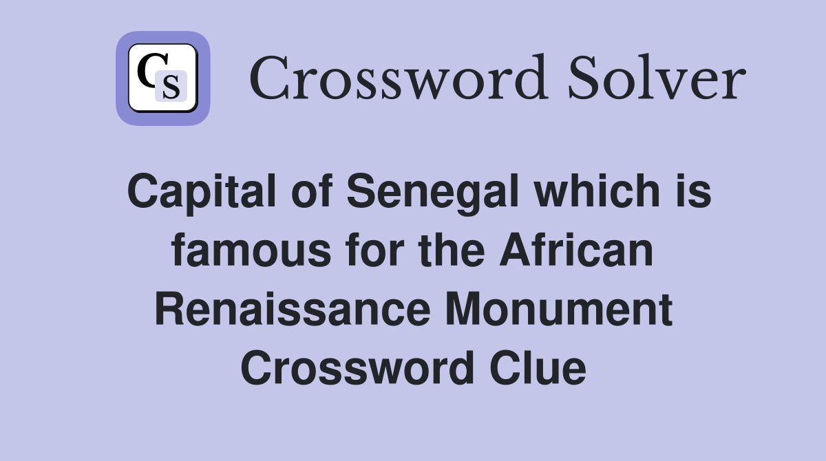 Capital of Senegal which is famous for the African Renaissance Monument Crossword Clue