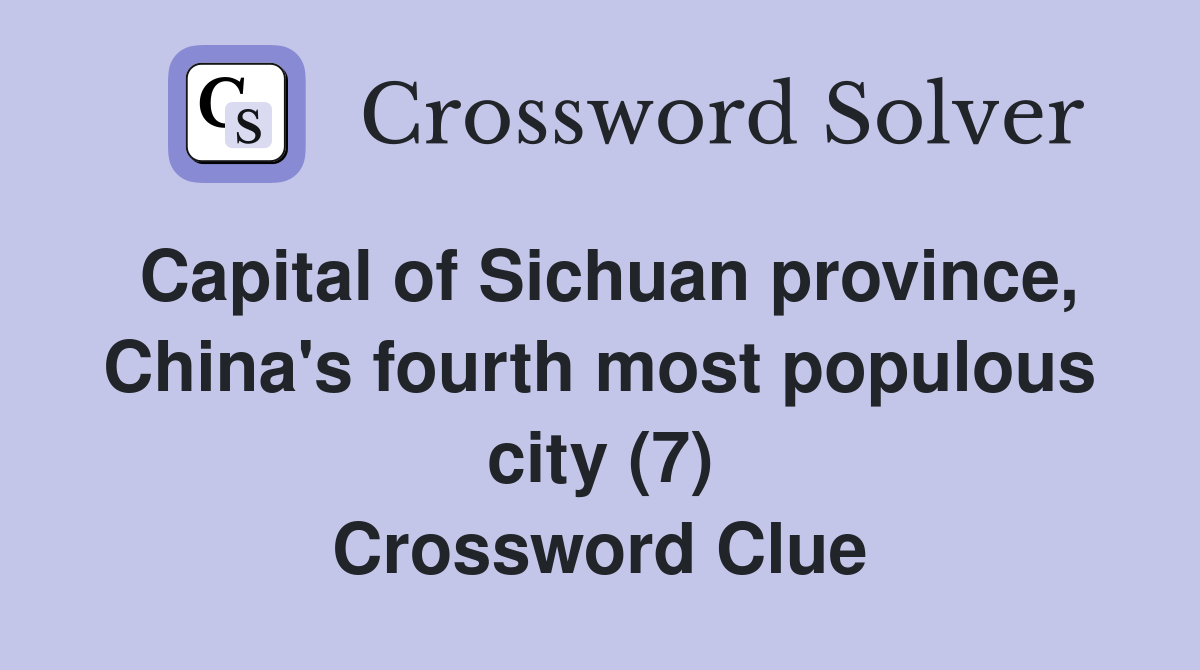 Capital of Sichuan province, China's fourth most populous city (7) Crossword Clue