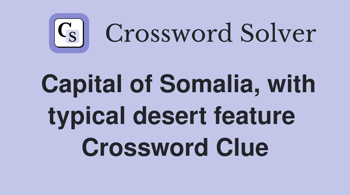Capital of Somalia, with typical desert feature  Crossword Clue