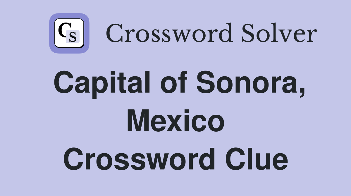 Capital of Sonora, Mexico Crossword Clue
