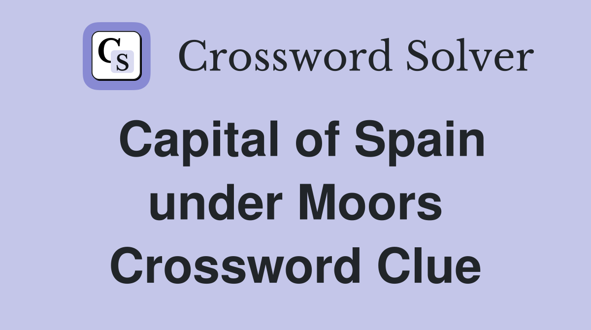 Capital of Spain under Moors Crossword Clue