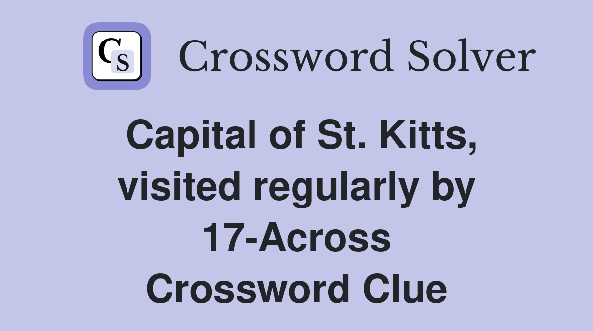 Capital of St. Kitts, visited regularly by 17-Across Crossword Clue