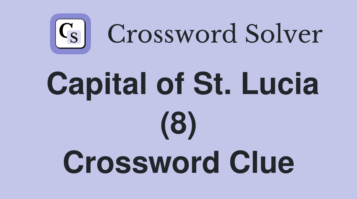 Capital of St. Lucia (8) Crossword Clue