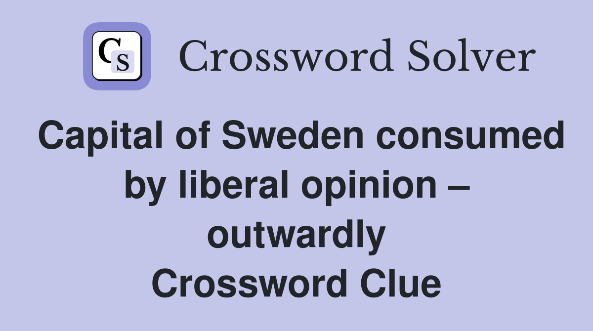Capital of Sweden consumed by liberal opinion – outwardly Crossword Clue