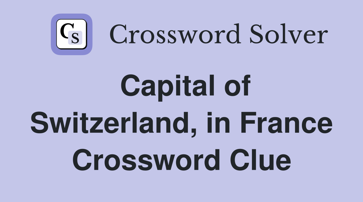 Capital of Switzerland, in France Crossword Clue