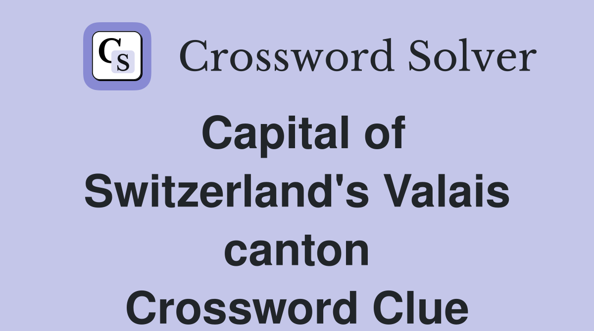 Capital of Switzerland's Valais canton Crossword Clue