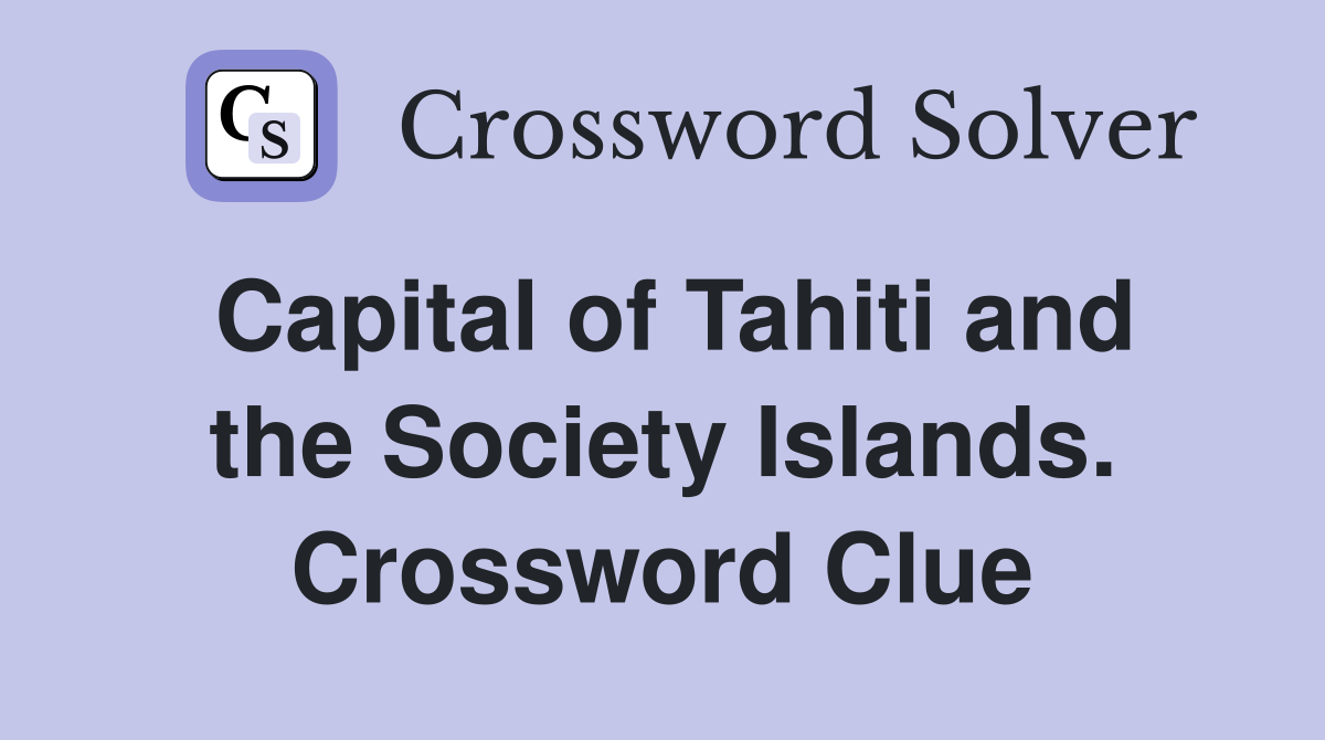 Capital of Tahiti and the Society Islands. Crossword Clue