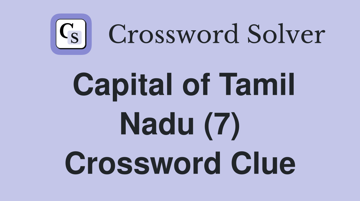 Capital of Tamil Nadu (7) Crossword Clue