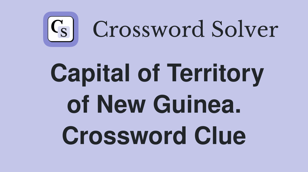 Capital of Territory of New Guinea. Crossword Clue