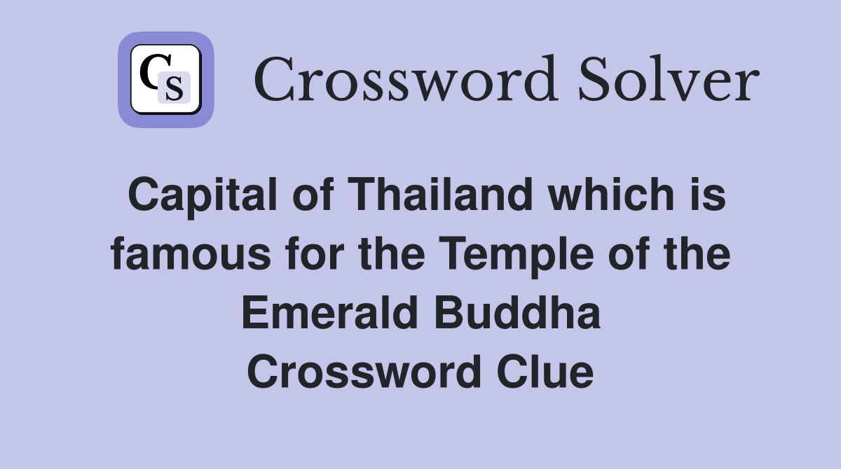 Capital of Thailand which is famous for the Temple of the Emerald Buddha Crossword Clue
