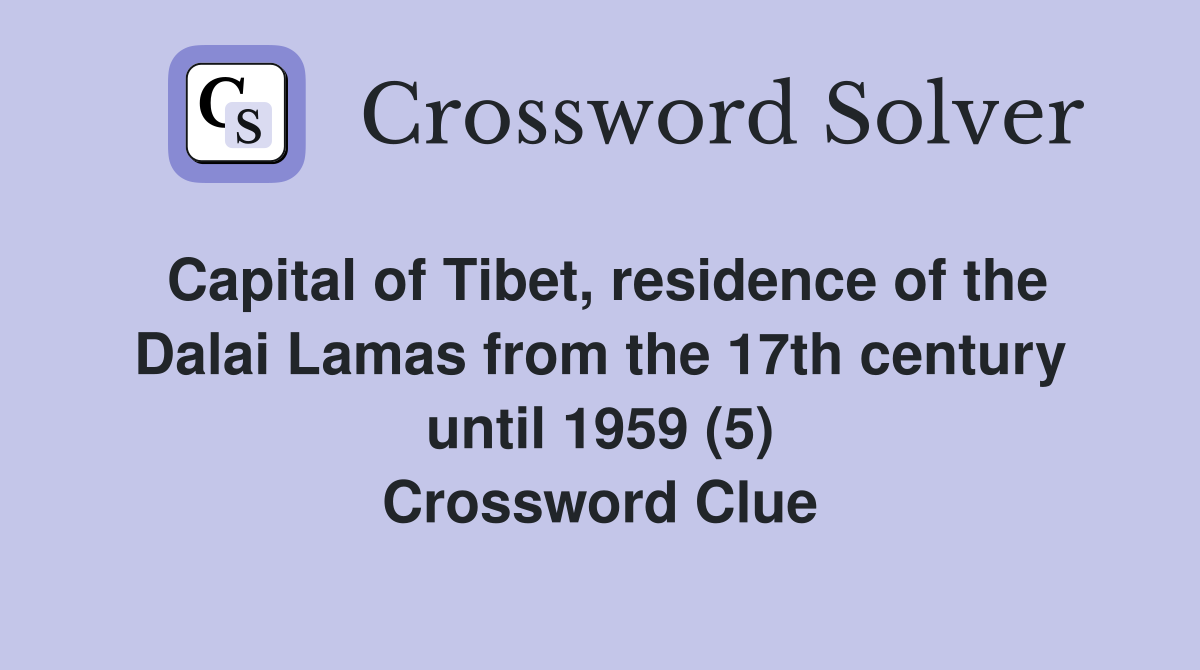 Capital of Tibet, residence of the Dalai Lamas from the 17th century until 1959 (5) Crossword Clue