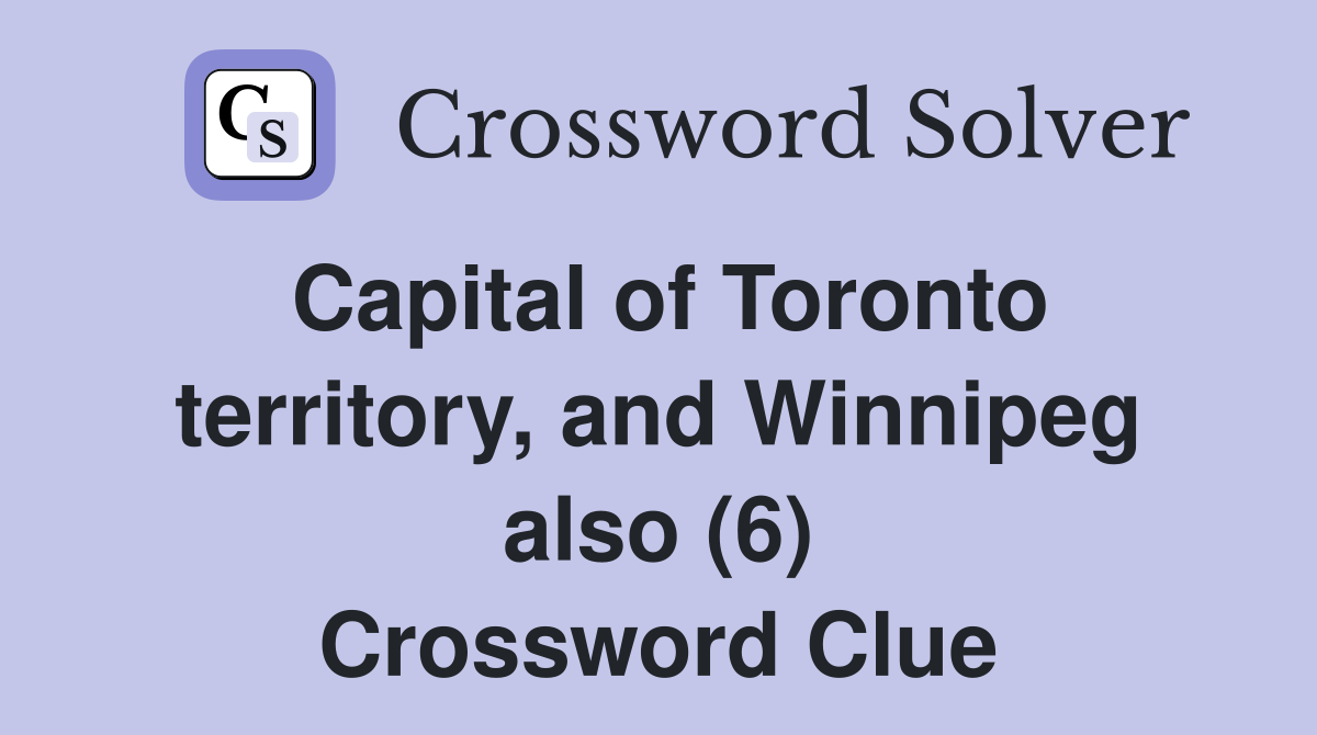 Capital of Toronto territory, and Winnipeg also (6) Crossword Clue