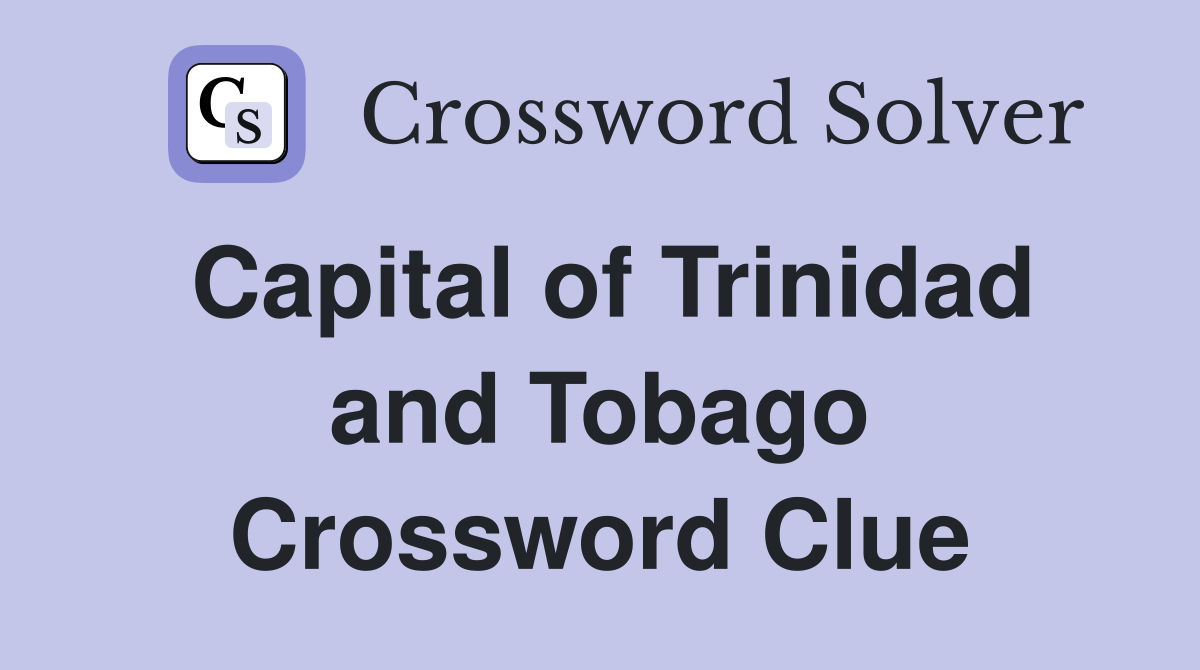 Capital of Trinidad and Tobago Crossword Clue