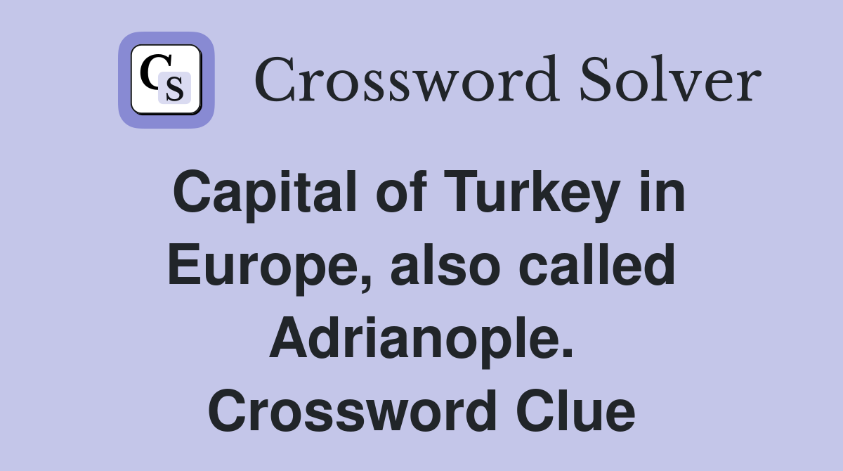 Capital of Turkey in Europe, also called Adrianople. Crossword Clue