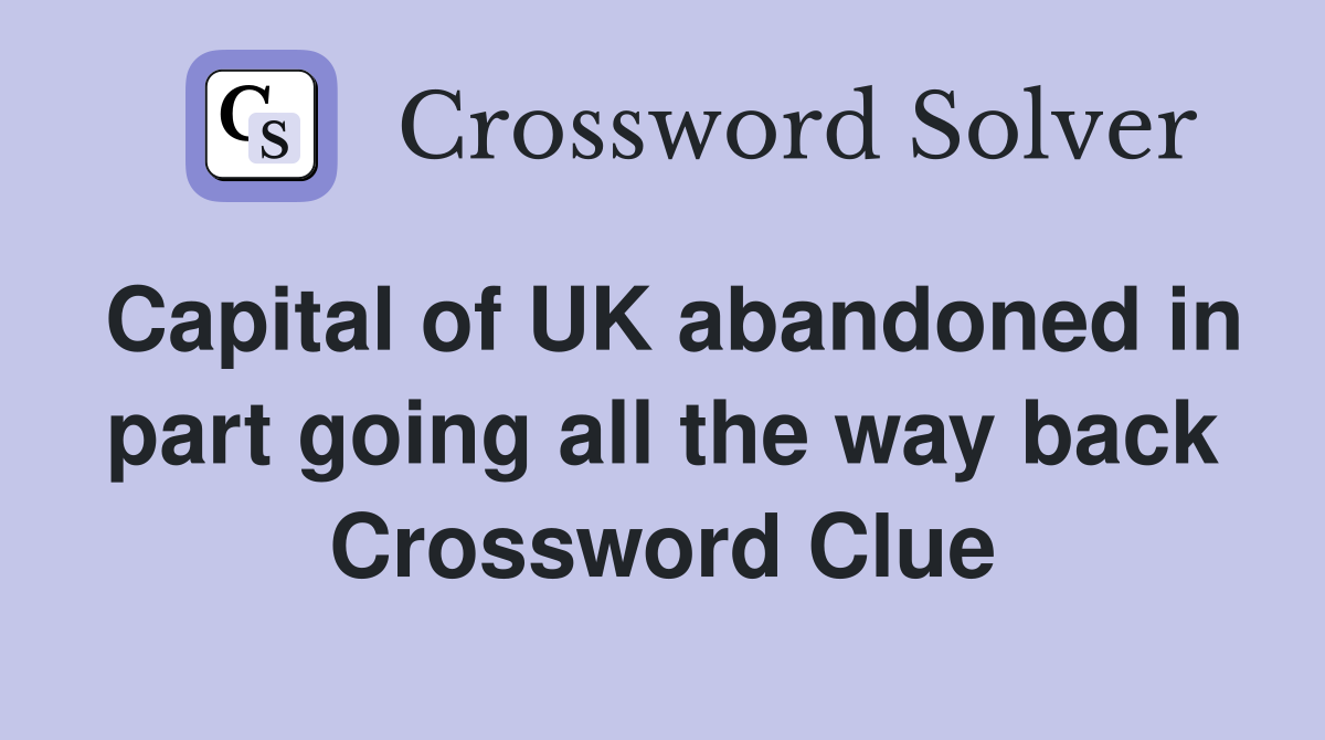 Capital of UK abandoned in part going all the way back Crossword Clue
