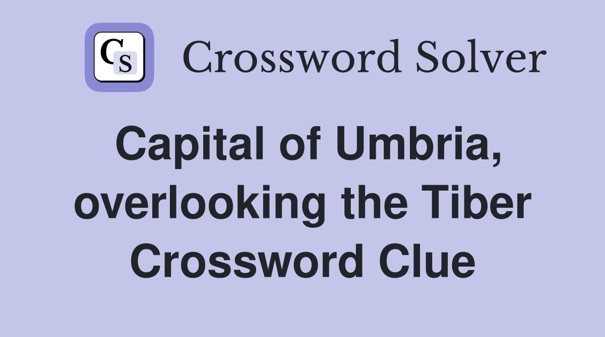 Capital of Umbria, overlooking the Tiber Crossword Clue
