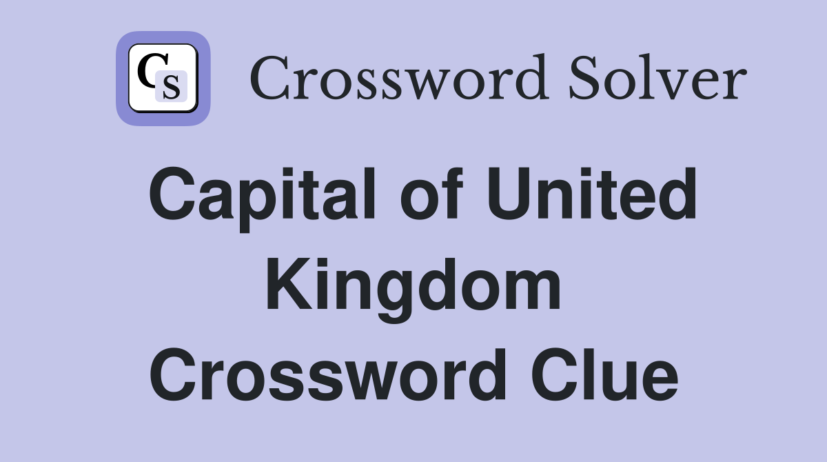 Capital of United Kingdom Crossword Clue
