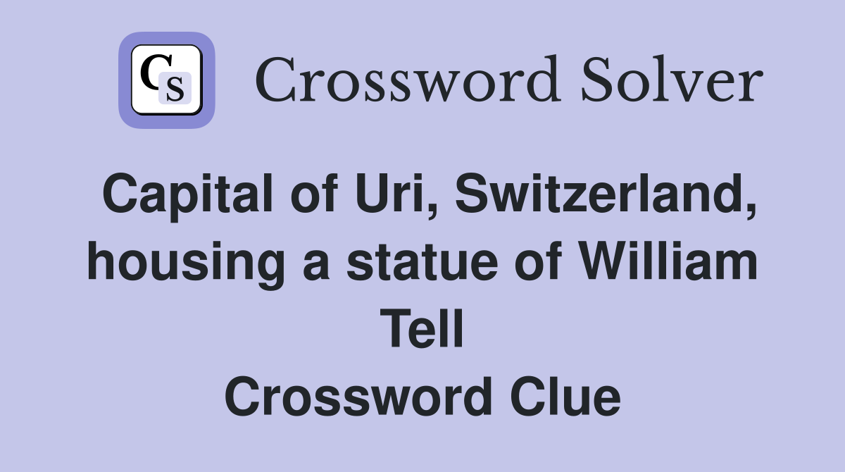 Capital of Uri, Switzerland, housing a statue of William Tell Crossword Clue