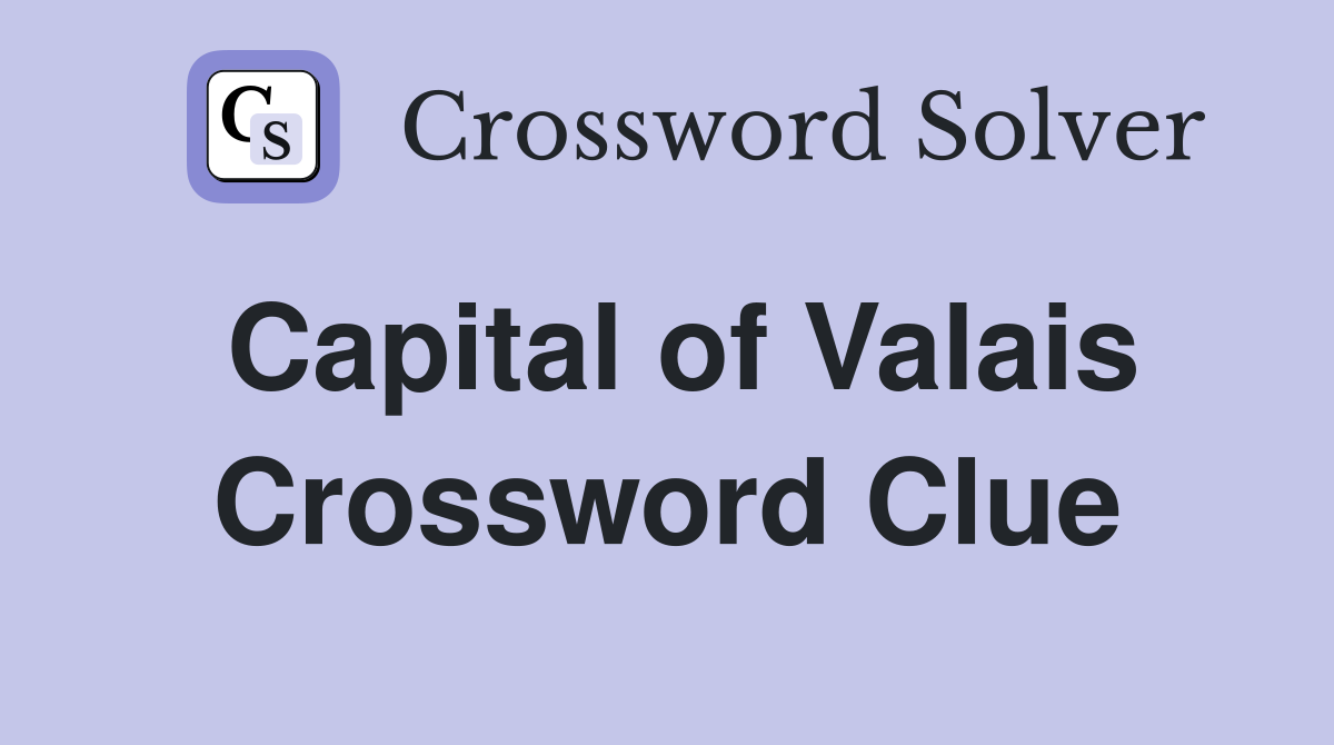Capital of Valais Crossword Clue
