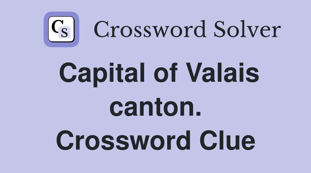 Capital of Valais canton. Crossword Clue