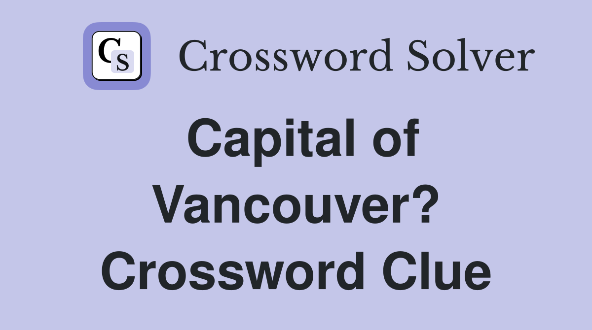 Capital of Vancouver? Crossword Clue