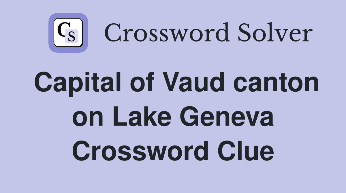 Capital of Vaud canton on Lake Geneva Crossword Clue