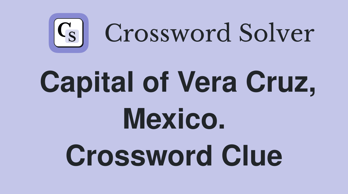 Capital of Vera Cruz, Mexico. Crossword Clue