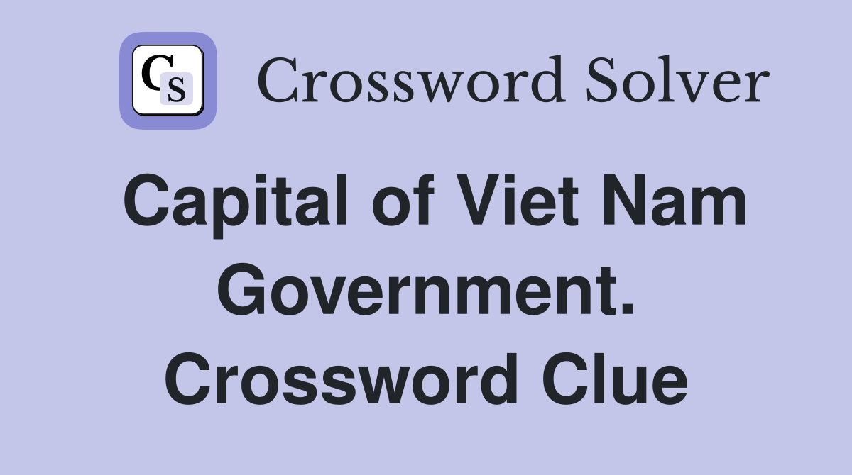 Capital of Viet Nam Government. Crossword Clue
