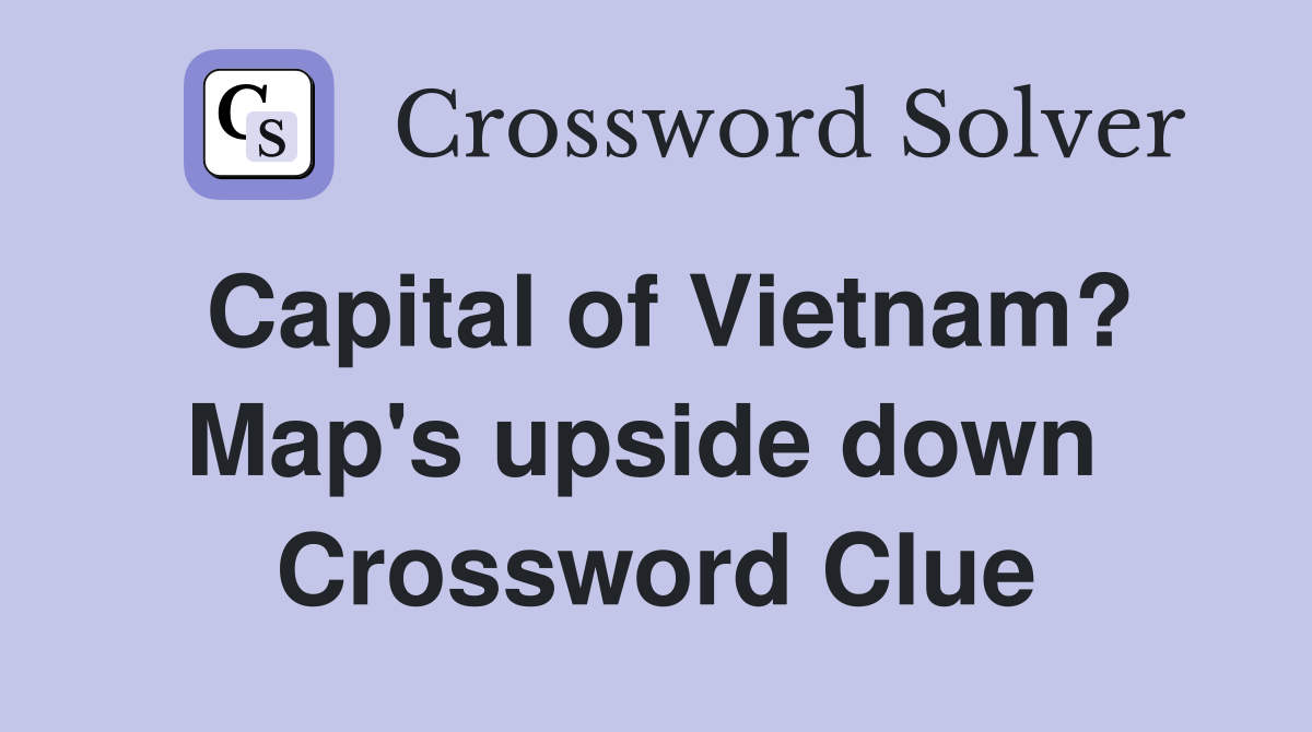 Capital of Vietnam? Map's upside down  Crossword Clue