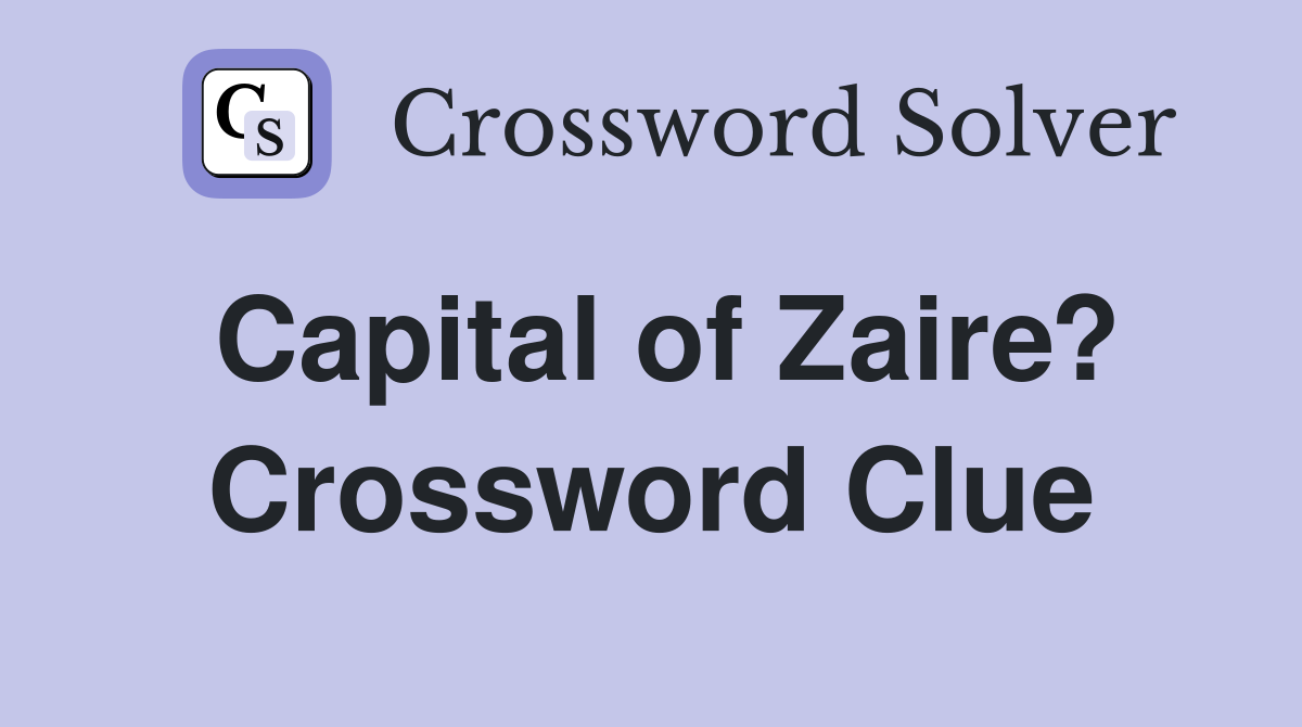 Capital of Zaire? Crossword Clue