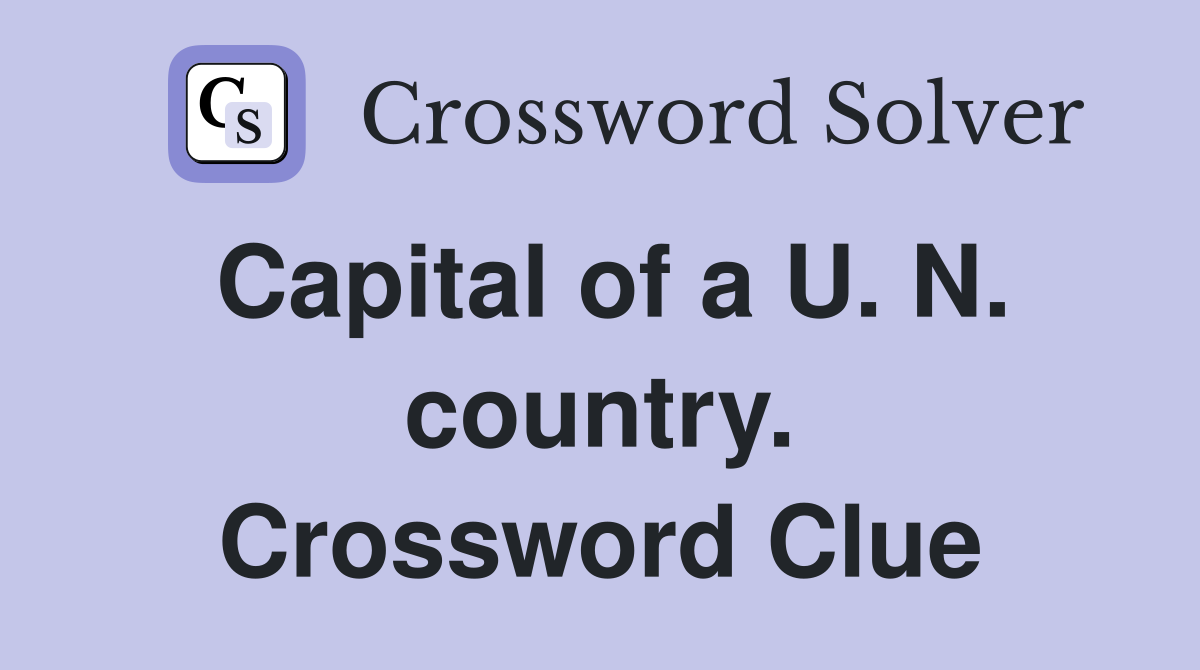 Capital of a U. N. country. Crossword Clue