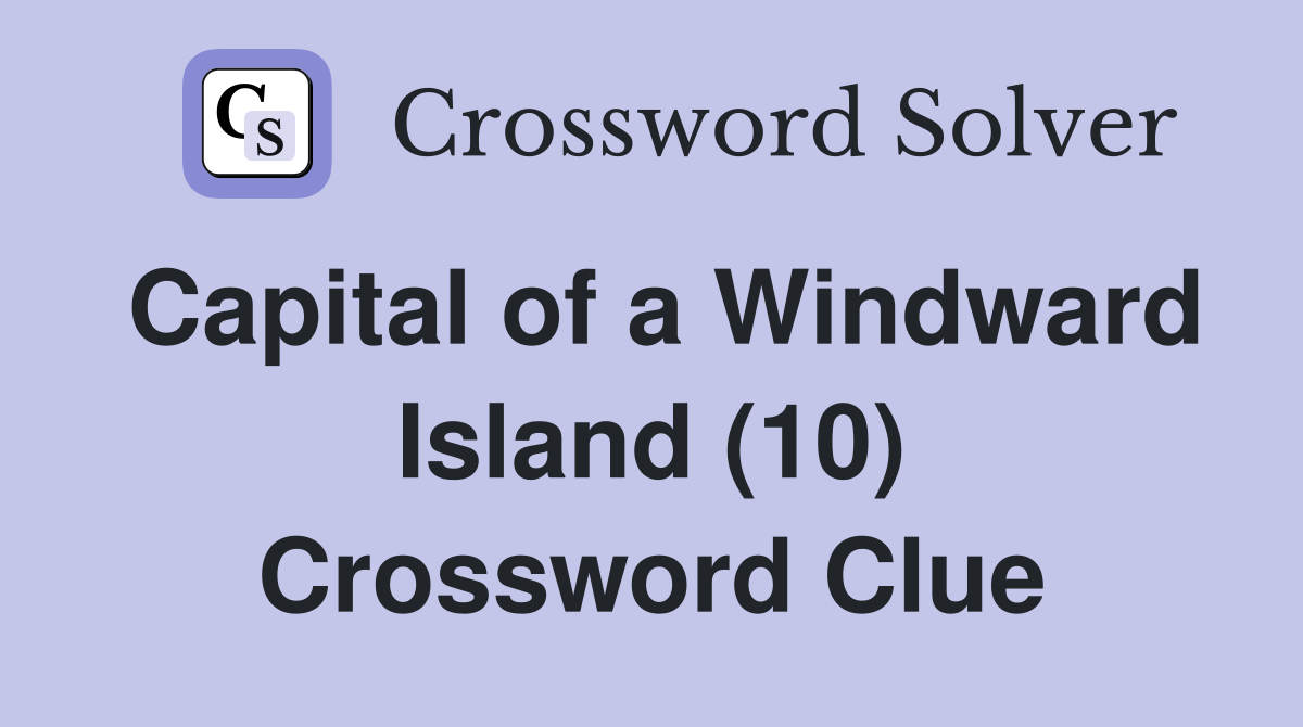 Capital of a Windward Island (10) Crossword Clue