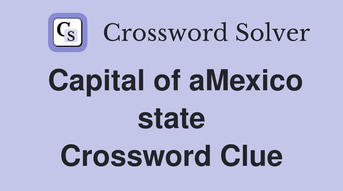 Capital of aMexico state Crossword Clue