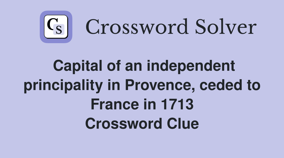 Capital of an independent principality in Provence, ceded to France in 1713 Crossword Clue