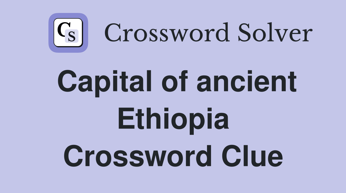 Capital of ancient Ethiopia Crossword Clue