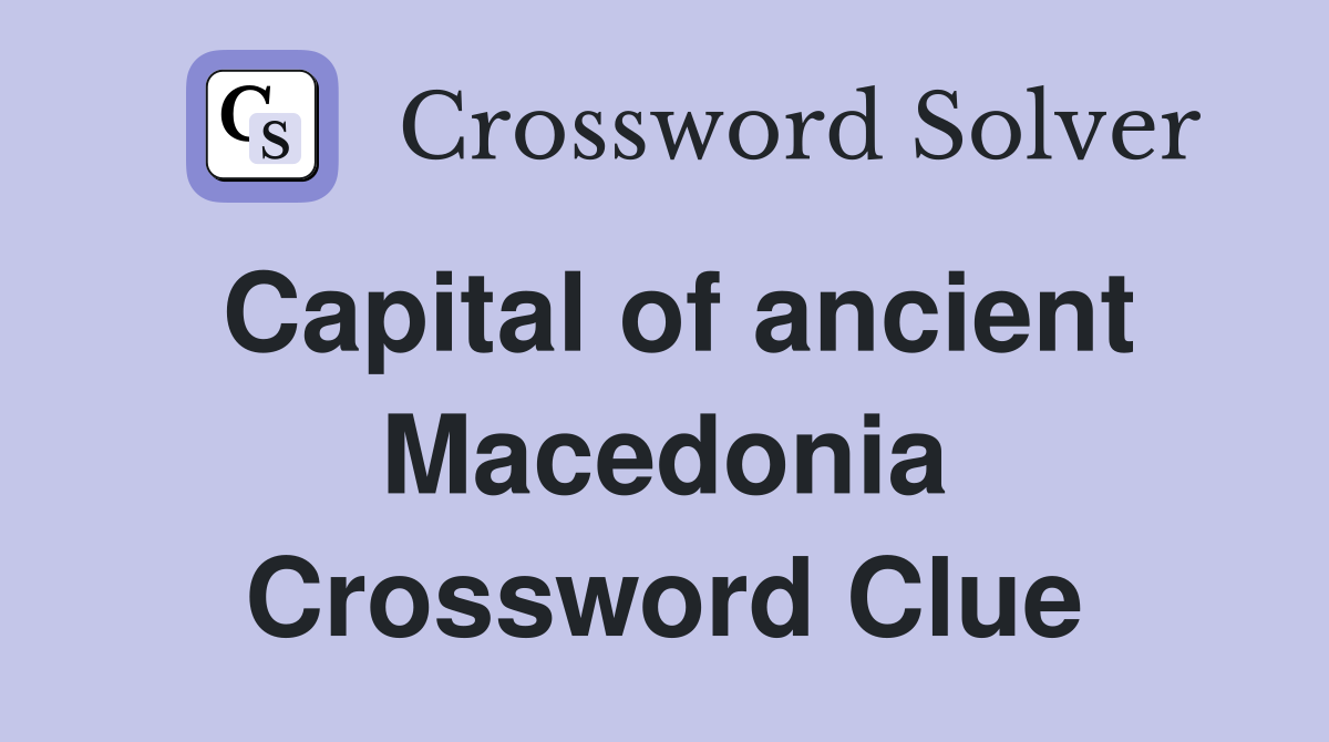 Capital of ancient Macedonia Crossword Clue