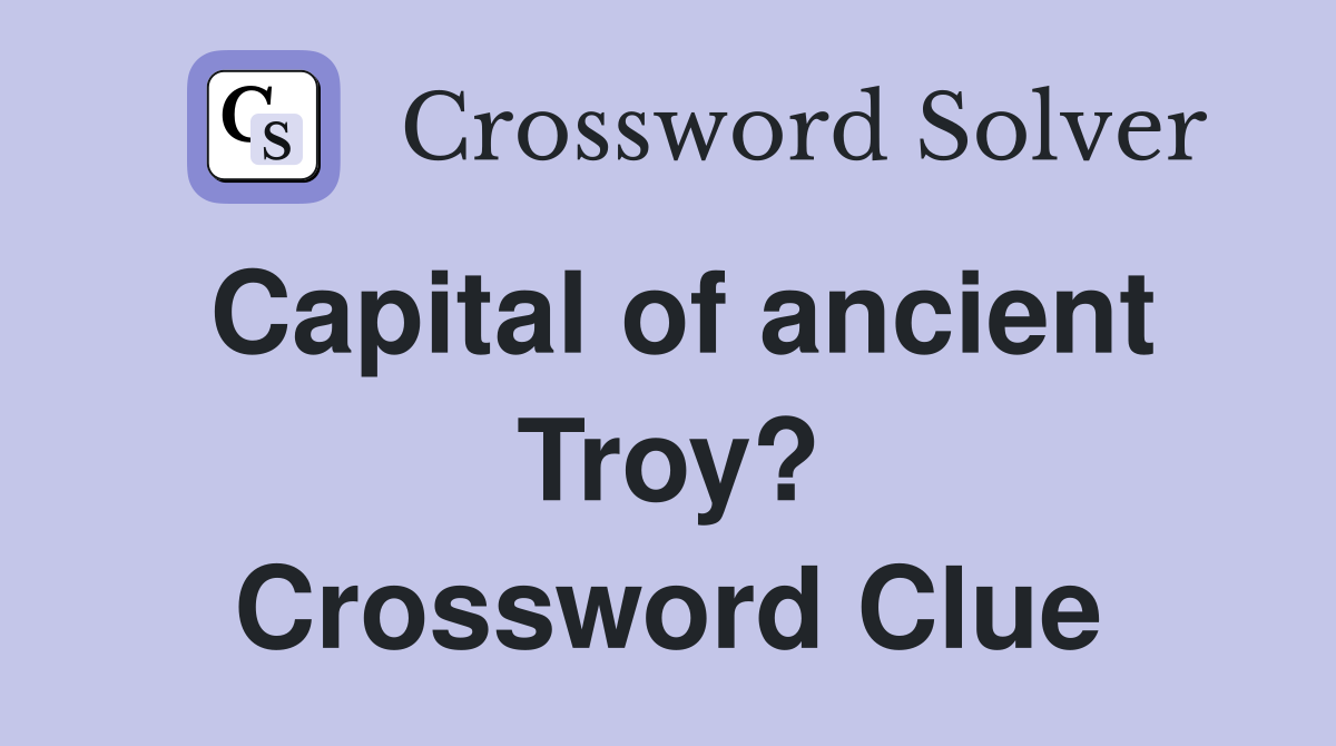 Capital of ancient Troy? Crossword Clue