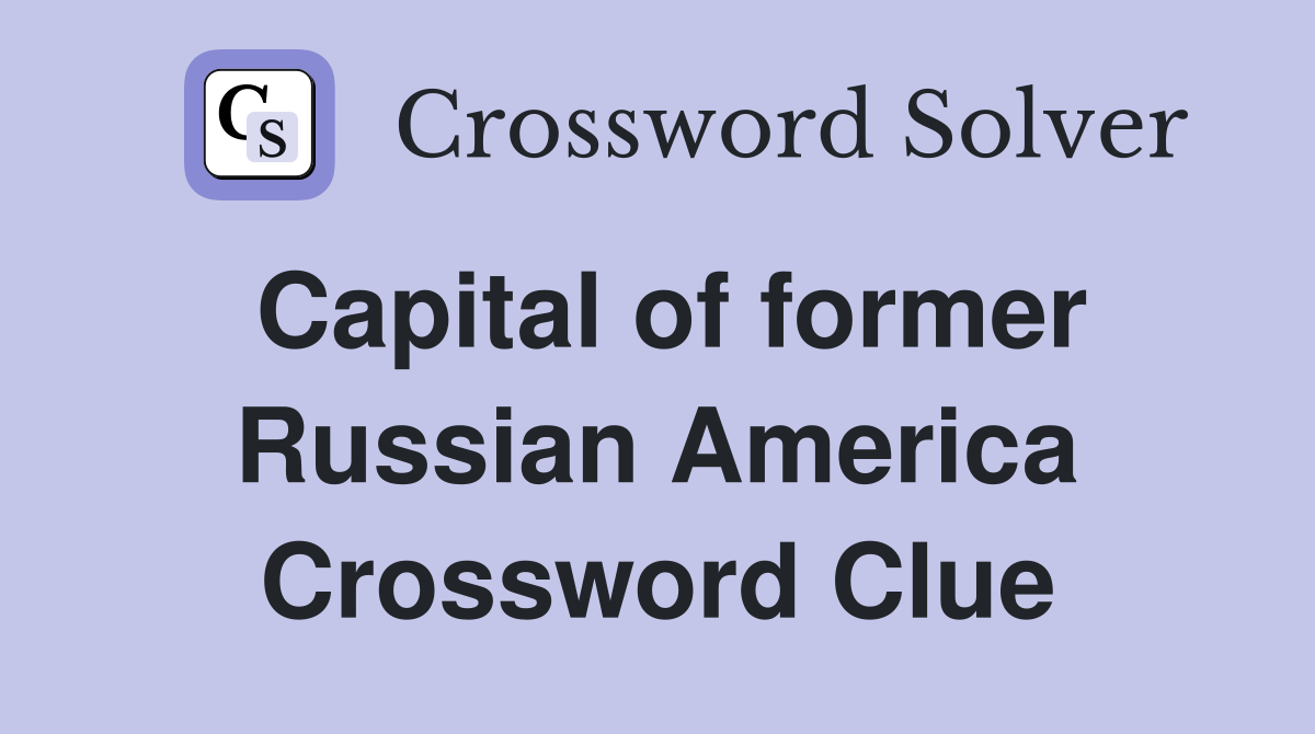 Capital of former Russian America Crossword Clue