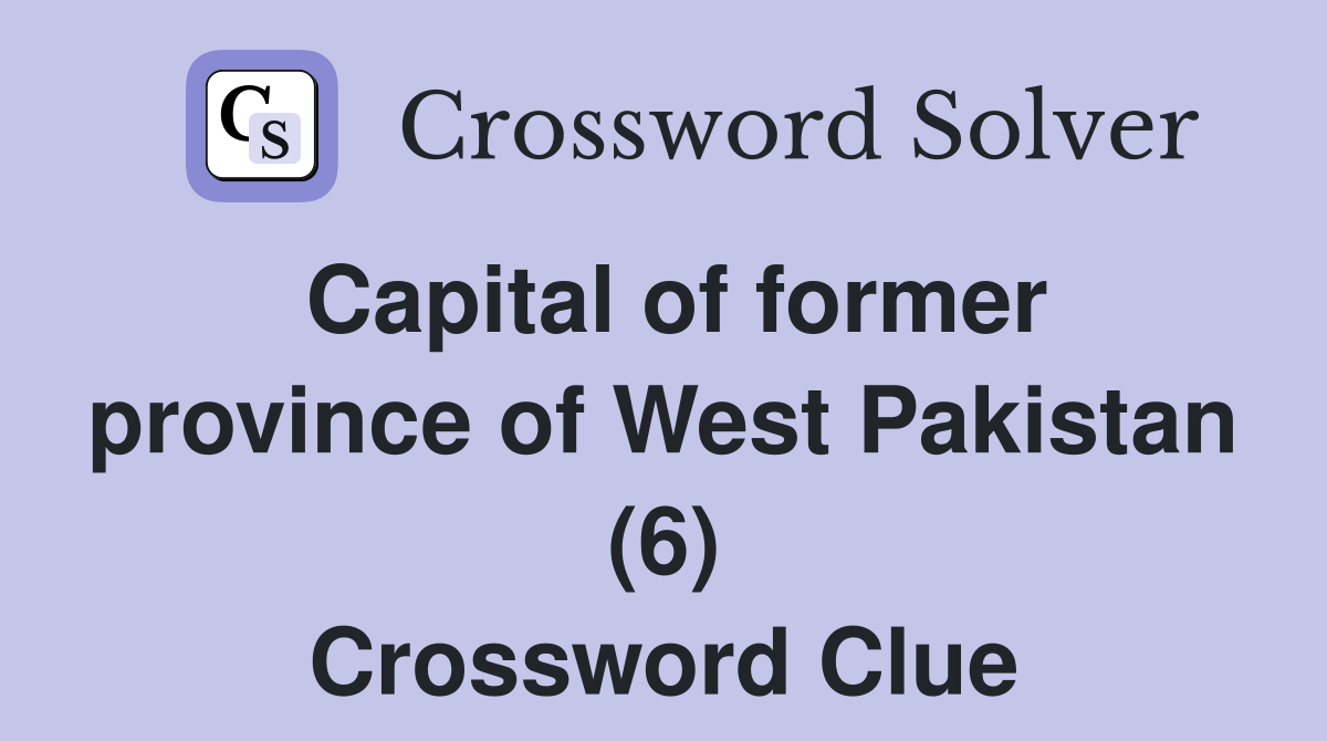 Capital of former province of West Pakistan (6) Crossword Clue