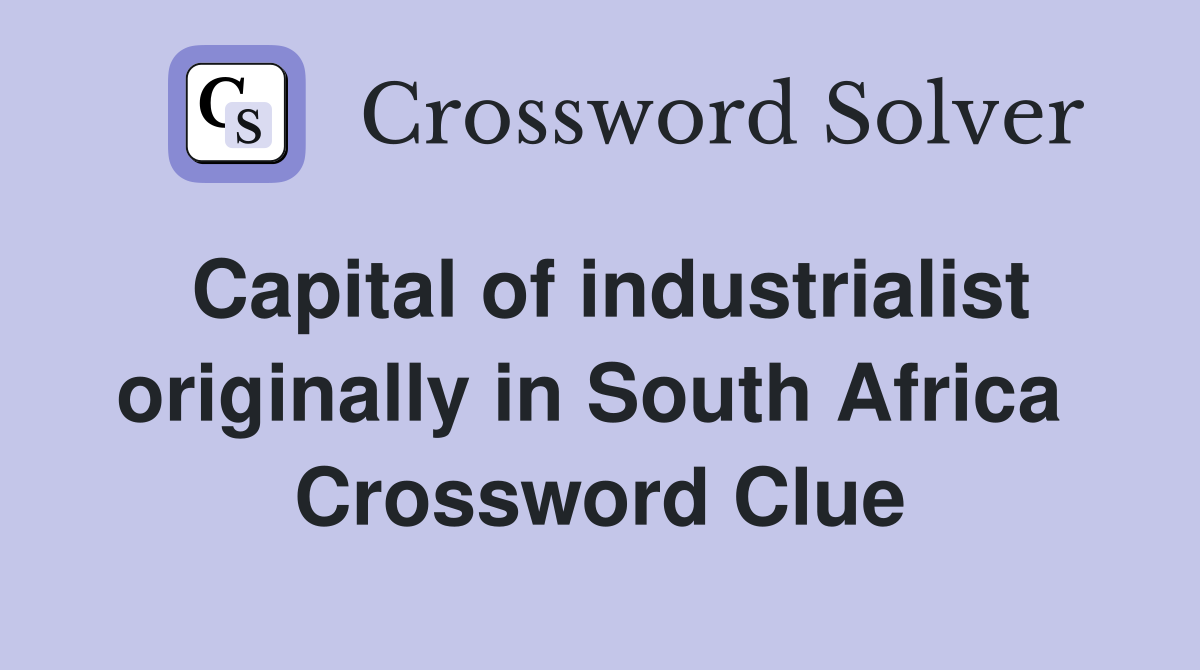 Capital of industrialist originally in South Africa  Crossword Clue